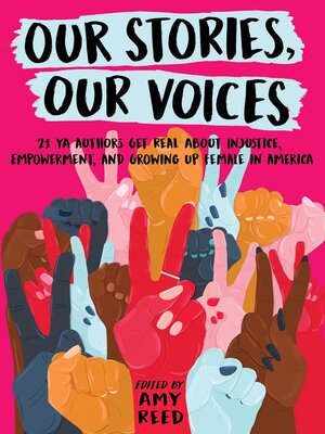 cover image of Our Stories, Our Voices: 21 YA Authors Get Real About Injustice, Empowerment, and Growing Up Female in America